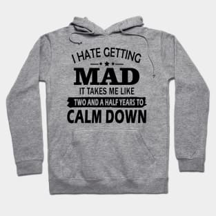 I hate getting mad it takes Me like two and a half years to calm down Hoodie